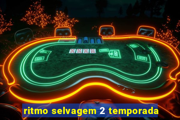 ritmo selvagem 2 temporada